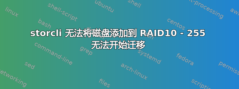 storcli 无法将磁盘添加到 RAID10 - 255 无法开始迁移