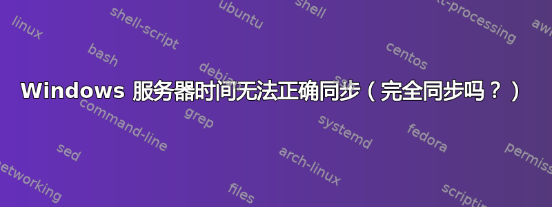 Windows 服务器时间无法正确同步（完全同步吗？）