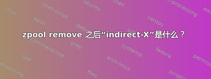 zpool remove 之后“indirect-X”是什么？