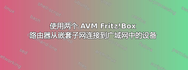 使用两个 AVM Fritz!Box 路由器从嵌套子网连接到广域网中的设备