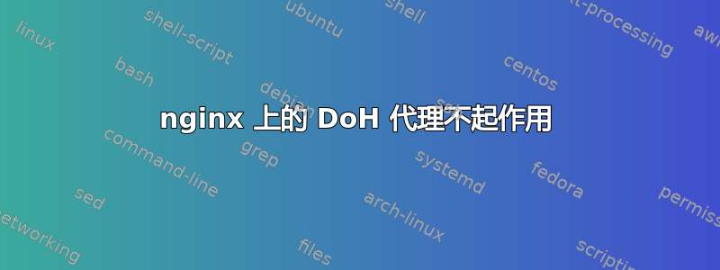 nginx 上的 DoH 代理不起作用