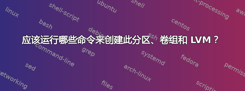 应该运行哪些命令来创建此分区、卷组和 LVM？