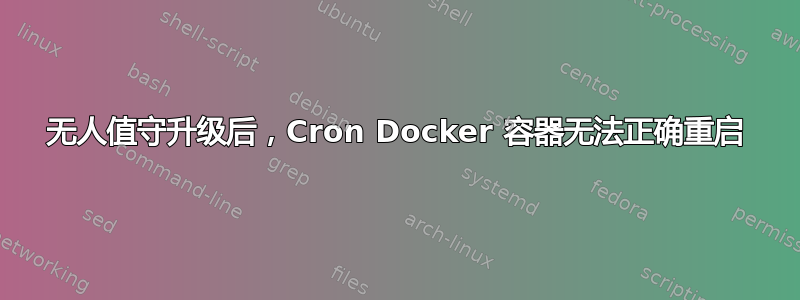 无人值守升级后，Cron Docker 容器无法正确重启