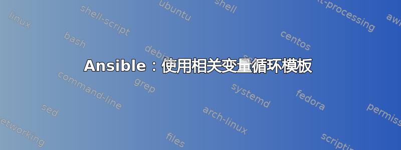 Ansible：使用相关变量循环模板