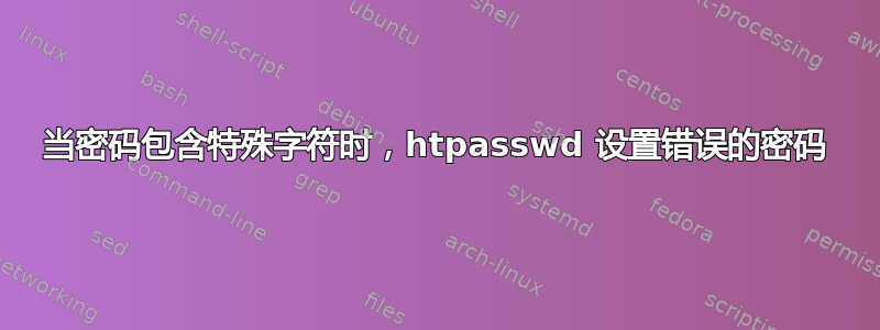 当密码包含特殊字符时，htpasswd 设置错误的密码