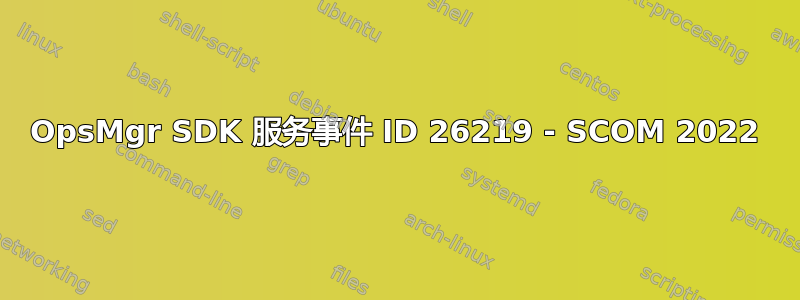 OpsMgr SDK 服务事件 ID 26219 - SCOM 2022