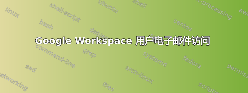 Google Workspace 用户电子邮件访问