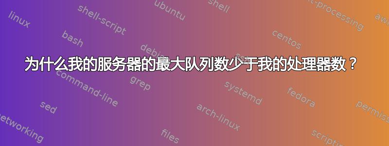 为什么我的服务器的最大队列数少于我的处理器数？