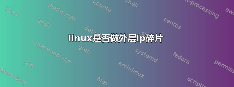 linux是否做外层ip碎片