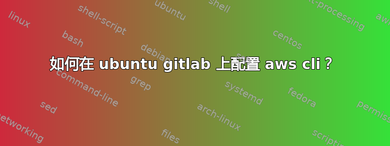 如何在 ubuntu gitlab 上配置 aws cli？