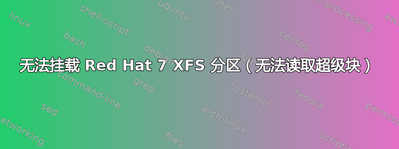 无法挂载 Red Hat 7 XFS 分区（无法读取超级块）