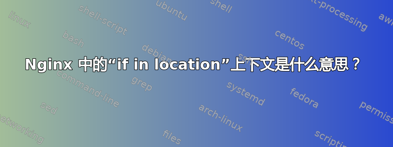 Nginx 中的“if in location”上下文是什么意思？