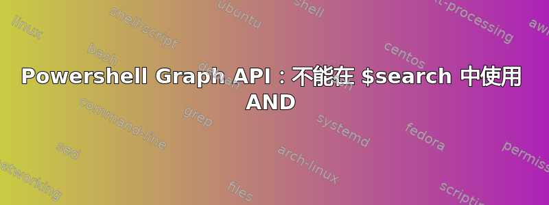 Powershell Graph API：不能在 $search 中使用 AND