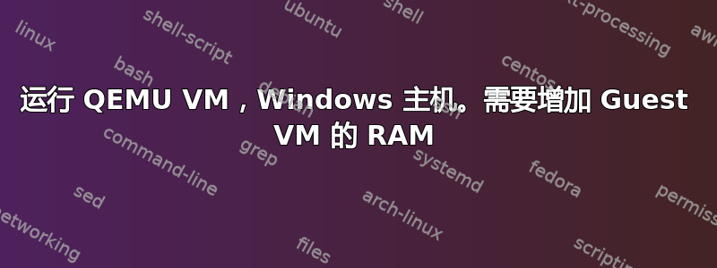 运行 QEMU VM，Windows 主机。需要增加 Guest VM 的 RAM