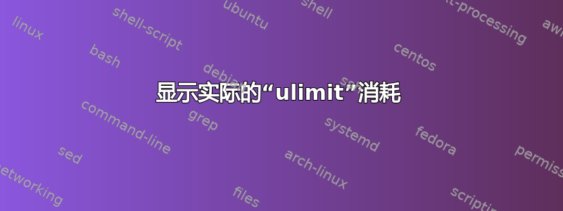 显示实际的“ulimit”消耗