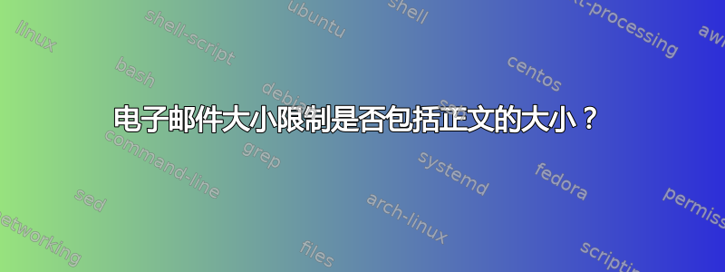 电子邮件大小限制是否包括正文的大小？