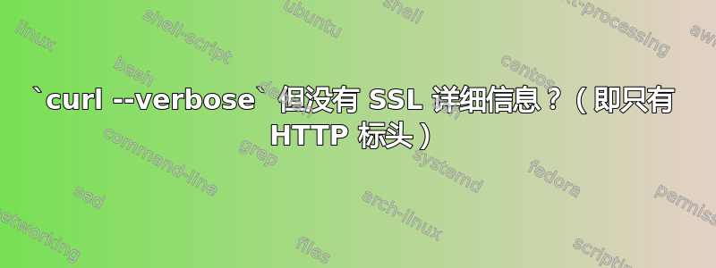 `curl --verbose` 但没有 SSL 详细信息？（即只有 HTTP 标头）