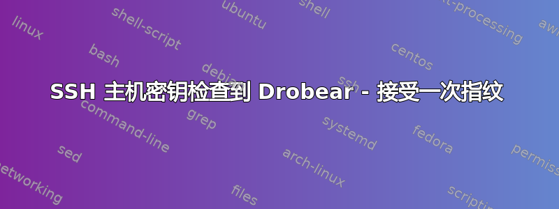 SSH 主机密钥检查到 Drobear - 接受一次指纹