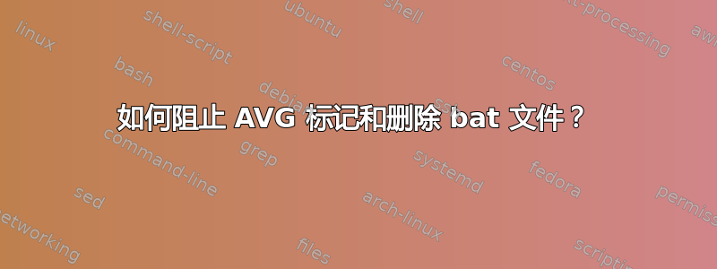 如何阻止 AVG 标记和删除 bat 文件？