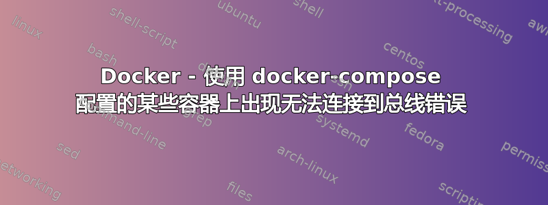 Docker - 使用 docker-compose 配置的某些容器上出现无法连接到总线错误