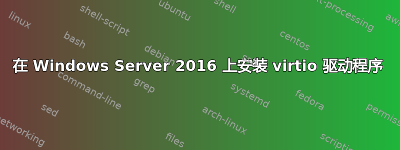 在 Windows Server 2016 上安装 virtio 驱动程序