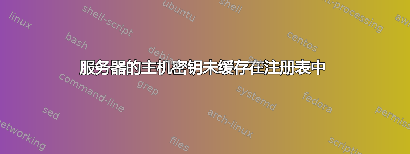 服务器的主机密钥未缓存在注册表中