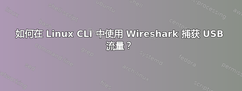 如何在 Linux CLI 中使用 Wireshark 捕获 USB 流量？