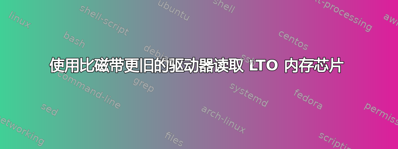 使用比磁带更旧的驱动器读取 LTO 内存芯片