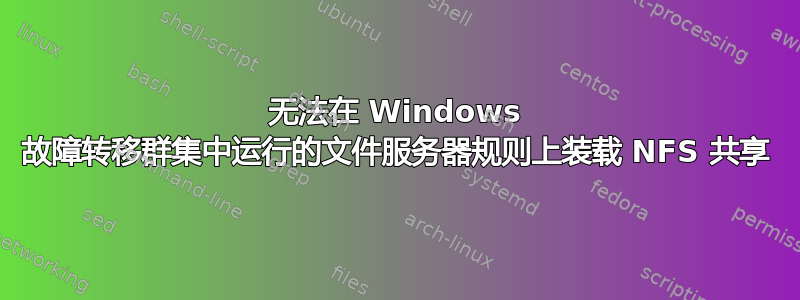 无法在 Windows 故障转移群集中运行的文件服务器规则上装载 NFS 共享