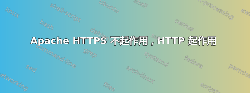 Apache HTTPS 不起作用，HTTP 起作用