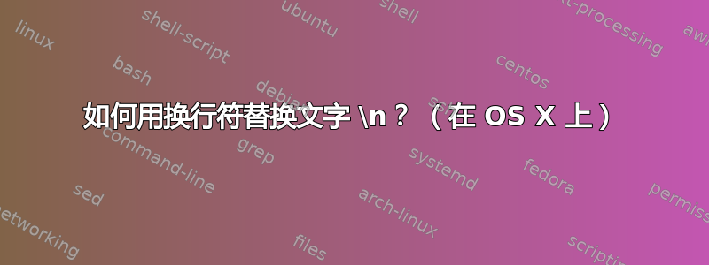 如何用换行符替换文字 \n？ （在 OS X 上）