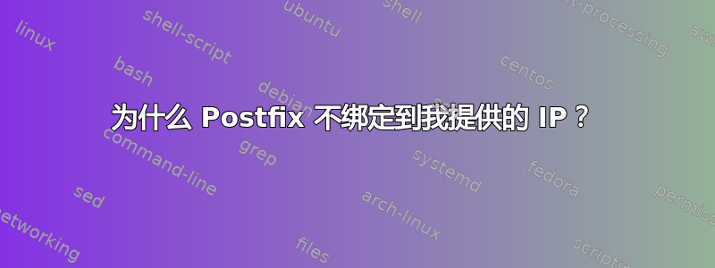 为什么 Postfix 不绑定到我提供的 IP？