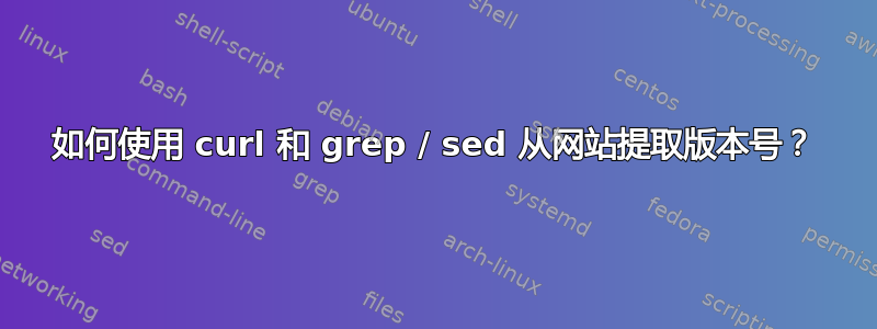 如何使用 curl 和 grep / sed 从网站提取版本号？