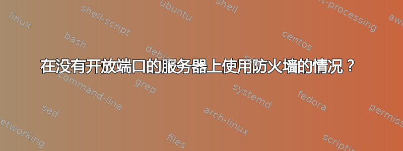 在没有开放端口的服务器上使用防火墙的情况？