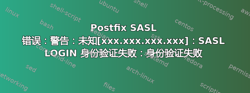 Postfix SASL 错误：警告：未知[xxx.xxx.xxx.xxx]：SASL LOGIN 身份验证失败：身份验证失败