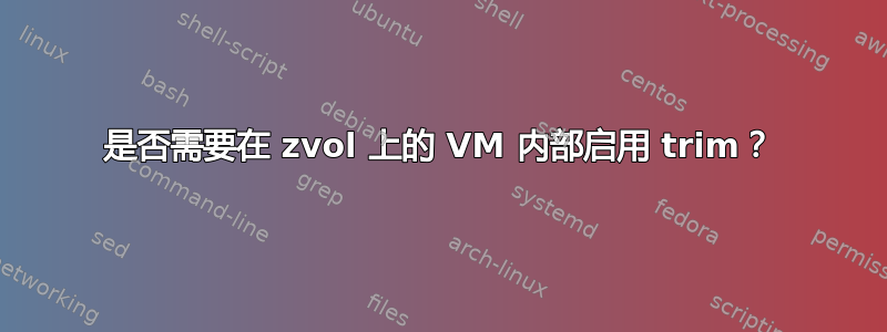 是否需要在 zvol 上的 VM 内部启用 trim？