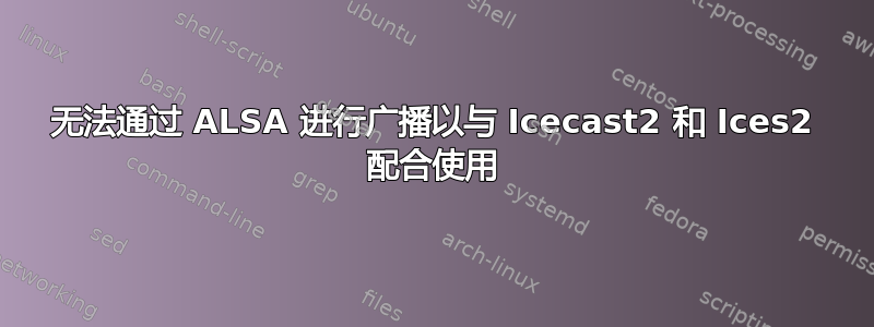 无法通过 ALSA 进行广播以与 Icecast2 和 Ices2 配合使用