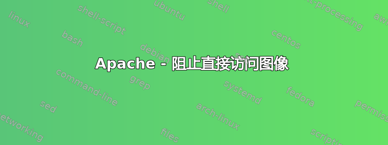 Apache - 阻止直接访问图像