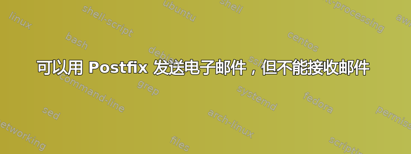 可以用 Postfix 发送电子邮件，但不能接收邮件