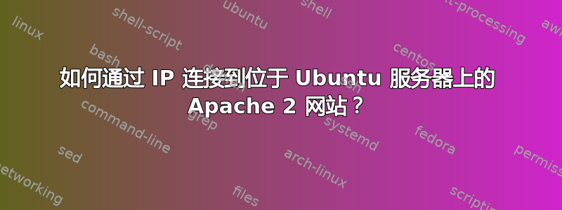 如何通过 IP 连接到位于 Ubuntu 服务器上的 Apache 2 网站？