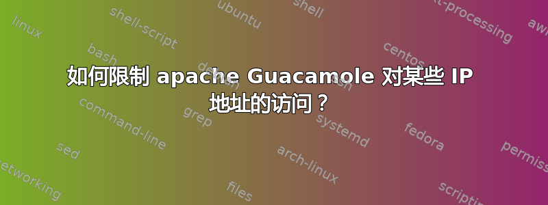 如何限制 apache Guacamole 对某些 IP 地址的访问？