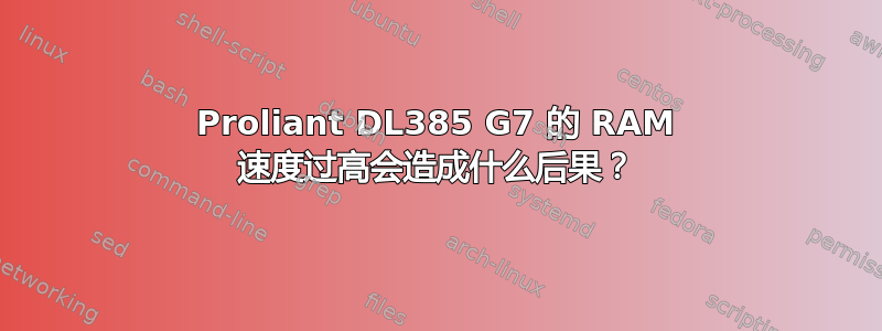 Proliant DL385 G7 的 RAM 速度过高会造成什么后果？