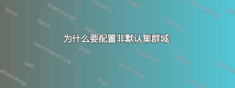 为什么要配置非默认集群域