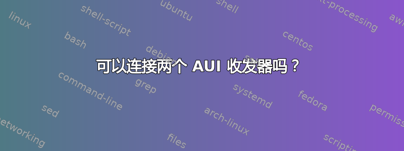 可以连接两个 AUI 收发器吗？