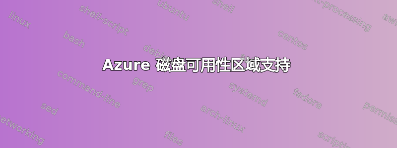 Azure 磁盘可用性区域支持