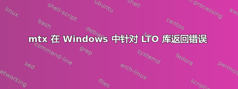 mtx 在 Windows 中针对 LTO 库返回错误