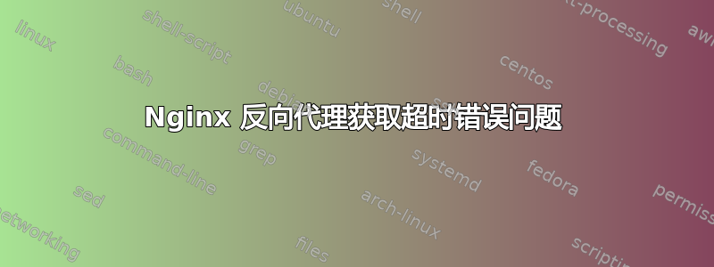 Nginx 反向代理获取超时错误问题