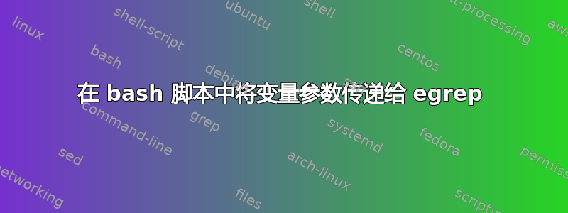 在 bash 脚本中将变量参数传递给 egrep