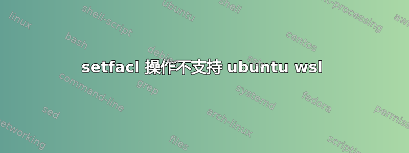 setfacl 操作不支持 ubuntu wsl