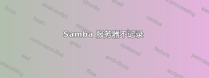 Samba 服务器不记录